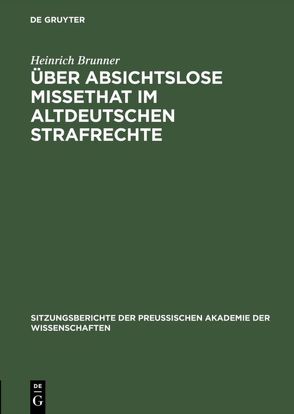 Über absichtslose Missethat im altdeutschen Strafrechte von Brunner,  Heinrich