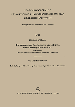 Über Anfressung an Reinstaluminium-Schweißnähten bei der elektrolytischen Oxydation. Entwicklung und Erprobung eines neuartigen Gummibandförderers von Weisbecker,  Alexander