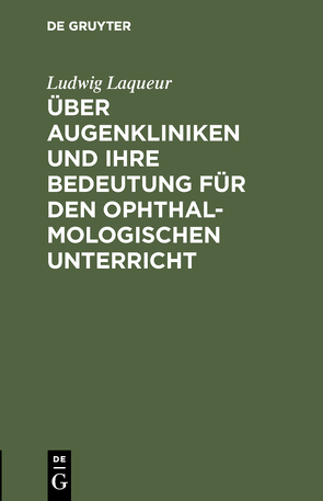 Über Augenkliniken und ihre Bedeutung für den ophthalmologischen Unterricht von Laqueur,  Ludwig