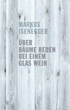 Über Bäume reden bei einem Glas Wein von Isenegger,  Markus