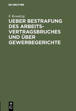Ueber Bestrafung des Arbeitsvertragsbruches und über Gewerbegerichte von Kowalzig,  F.