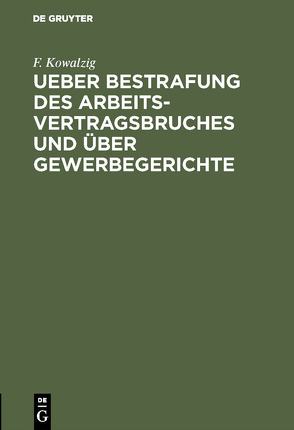 Ueber Bestrafung des Arbeitsvertragsbruches und über Gewerbegerichte von Kowalzig,  F.