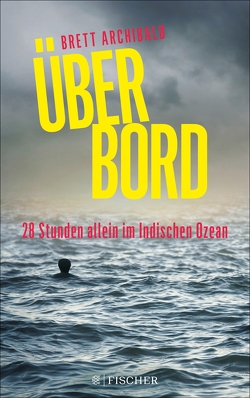 Über Bord – 28 Stunden allein im Indischen Ozean von Archibald,  Brett, Kunstmann,  Andrea