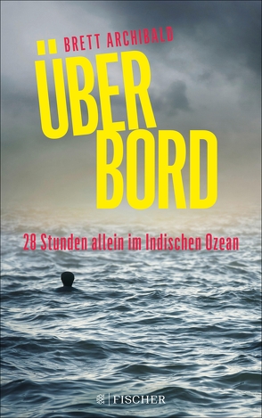 Über Bord – 28 Stunden allein im Indischen Ozean von Archibald,  Brett, Kunstmann,  Andrea