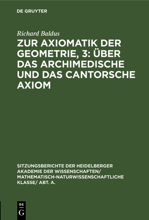 Zur Axiomatik der Geometrie, 3: Über das Archimedische und das Cantorsche Axiom von Baldus,  Richard