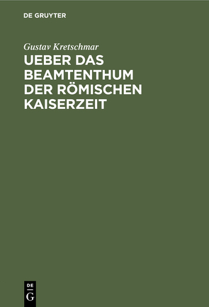 Ueber das Beamtenthum der römischen Kaiserzeit von Kretschmar,  Gustav