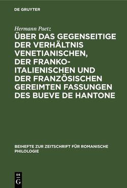 Über das gegenseitige der Verhältnis venetianischen, der franko-italienischen und der französischen gereimten Fassungen des Bueve de Hantone von Paetz,  Hermann