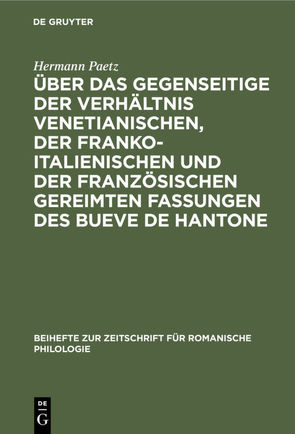 Über das gegenseitige der Verhältnis venetianischen, der franko-italienischen und der französischen gereimten Fassungen des Bueve de Hantone von Paetz,  Hermann