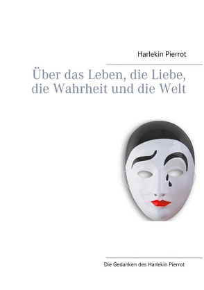 Über das Leben, die Liebe, die Wahrheit und die Welt von Pierrot,  Harlekin