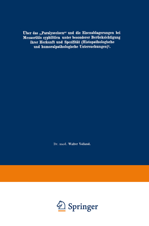 Über das „Paralyseeisen“ und die Eisenablagerungen bei Mesaortitis syphilitica unter besonderer Berücksichtigung ihrer Herkunft und Spezifität (Histopathologische und humoralpathologische Untersuchungen) von Volland,  Walther