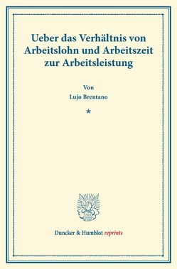 Ueber das Verhältnis von Arbeitslohn und Arbeitszeit zur Arbeitsleistung. von Brentano,  Lujo