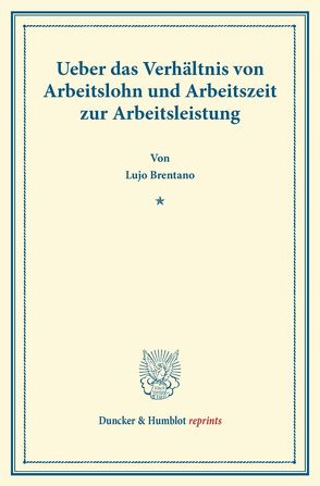 Ueber das Verhältnis von Arbeitslohn und Arbeitszeit zur Arbeitsleistung. von Brentano,  Lujo