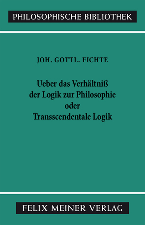 Über das Verhältniss der Logik zur Philosophie oder Transscendentale Logik von Fichte,  Johann Gottlieb, Hiller,  Kurt, Lauth,  Reinhard, Schneider,  Peter K.