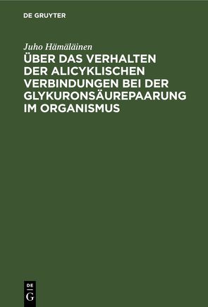 Über das Verhalten der alicyklischen Verbindungen bei der Glykuronsäurepaarung im Organismus von Hämäläinen,  Juho