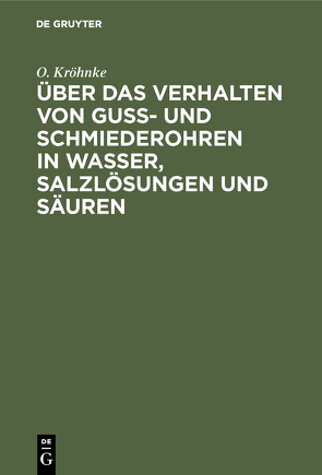 Über das Verhalten von Guß- und Schmiederohren in Wasser, Salzlösungen und Säuren von Kröhnke,  O.