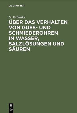 Über das Verhalten von Guß- und Schmiederohren in Wasser, Salzlösungen und Säuren von Kröhnke,  O.