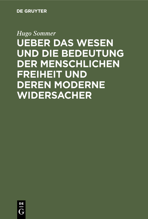 Ueber das Wesen und die Bedeutung der menschlichen Freiheit und deren moderne Widersacher von Sommer,  Hugo