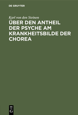 Über den Antheil der Psyche am Krankheitsbilde der Chorea von Steinen,  Karl von den