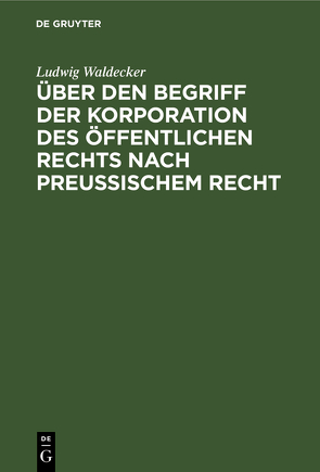 Über den Begriff der Korporation des öffentlichen Rechts nach preussischem Recht von Waldecker,  Ludwig