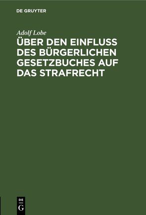 Über den Einfluß des Bürgerlichen Gesetzbuches auf das Strafrecht von Lobe,  Adolf