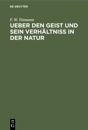 Ueber den Geist und sein Verhältniß in der Natur von Tittmann,  F. W.