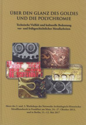 Über den Glanz des Goldes und die Polychromie. Technische Vielfalt und kulturelle Bedeutung vor- und frühgeschichtlicher Metallarbeiten von Eilbracht,  Heidemarie, Heinrich-Tamaska,  Orsolya, Niemeyer,  Barbara, Reiche,  Ina, Voss,  Hans Ulrich