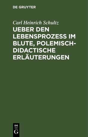 Ueber den Lebensprozess im Blute, polemisch-didactische Erläuterungen von Schultz,  Carl Heinrich