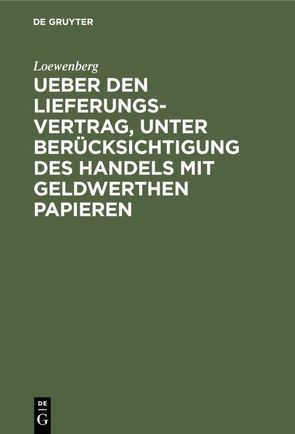 Ueber den Lieferungs-Vertrag, unter Berücksichtigung des Handels mit geldwerthen Papieren von Löwenberg