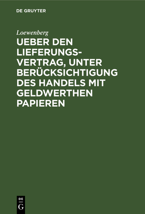 Ueber den Lieferungs-Vertrag, unter Berücksichtigung des Handels mit geldwerthen Papieren von Löwenberg