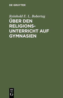 Über den Religionsunterricht auf Gymnasien von Bobertag,  Reinhold E. L.