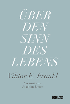 Über den Sinn des Lebens von Bauer,  Joachim, Frankl,  Viktor E., Vesely,  Franz J.