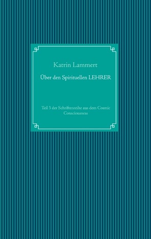 Über den Spirituellen LEHRER von Lammert,  Katrin