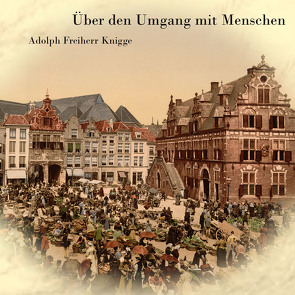 Über den Umgang mit Menschen von Knigge,  Adolph Freiherr, Kohfeldt,  Christian, N.,  N., Schmidt,  Hans Jochim