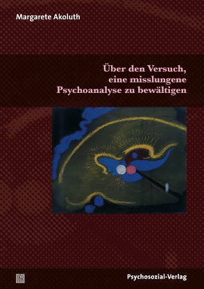 Über den Versuch, eine misslungene Psychoanalyse zu bewältigen von Akoluth,  Margarete, Kächele,  Horst