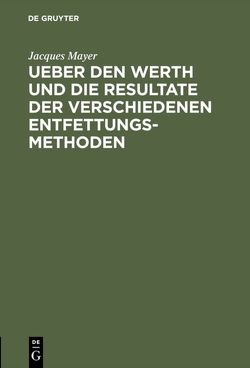 Ueber den Werth und die Resultate der verschiedenen Entfettungsmethoden von Mayer,  Jacques