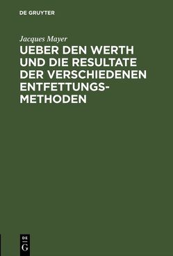 Ueber den Werth und die Resultate der verschiedenen Entfettungsmethoden von Mayer,  Jacques