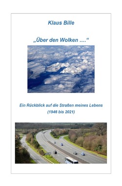 „Über den Wolken … “ Ein Rückblick auf die Straßen meines Lebens (1946 bis 2021) von Bille,  Klaus