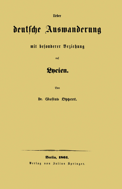 Ueber deutsche Auswanderung mit besonderer Beziehung auf Lycien von Oppert,  Gustav