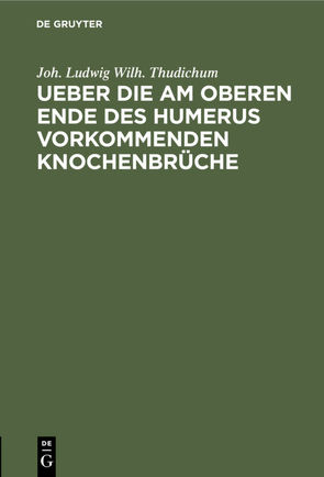 Ueber die am oberen Ende des Humerus vorkommenden Knochenbrüche von Thudichum,  Joh. Ludwig Wilh.