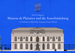 Über die Anlage der Maisons de Plaisance und die Ausschmückung von Gebäuden im Allgemeinen von Blondel,  Jacques François, Katschmanowski,  Christian, Krause,  Katharina, Wernsing,  Volkmar