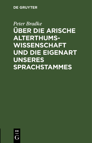 Über die arische Alterthumswissenschaft und die Eigenart unseres Sprachstammes von Bradke,  Peter