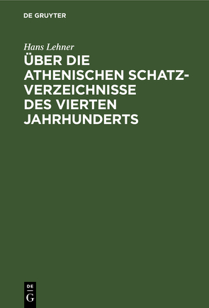 Über die athenischen Schatzverzeichnisse des vierten Jahrhunderts von Lehner,  Hans