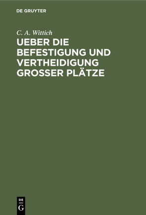 Ueber die Befestigung und Vertheidigung grosser Plätze von Wittich,  C. A.