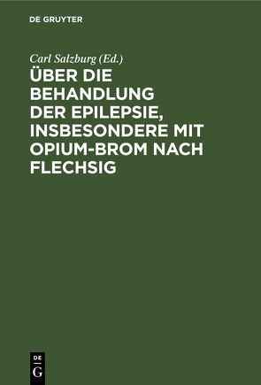 Über die Behandlung der Epilepsie, insbesondere mit Opium-Brom nach Flechsig von Salzburg,  Carl