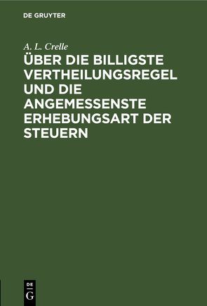 Über die billigste Vertheilungsregel und die angemessenste Erhebungsart der Steuern von Crelle,  A. L.