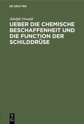 Ueber die chemische Beschaffenheit und die Function der Schilddrüse von Oswald,  Adolph