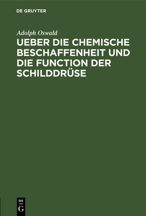 Ueber die chemische Beschaffenheit und die Function der Schilddrüse von Oswald,  Adolph