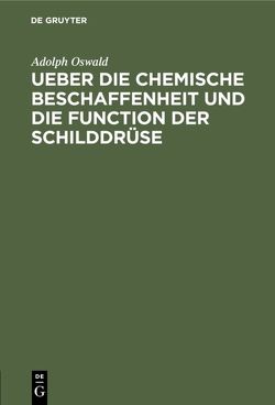 Ueber die chemische Beschaffenheit und die Function der Schilddrüse von Oswald,  Adolph