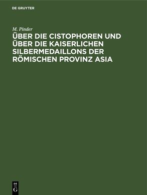 Über die Cistophoren und über die Kaiserlichen Silbermedaillons der Römischen Provinz Asia von Pinder,  M.