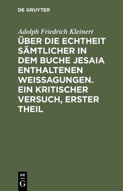 Über die Echtheit sämtlicher in dem Buche Jesaia enthaltenen Weissagungen. Ein kritischer Versuch, erster Theil von Kleinert,  Adolph Friedrich